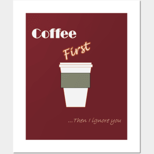 Coffee First ... Then I ignore you Posters and Art